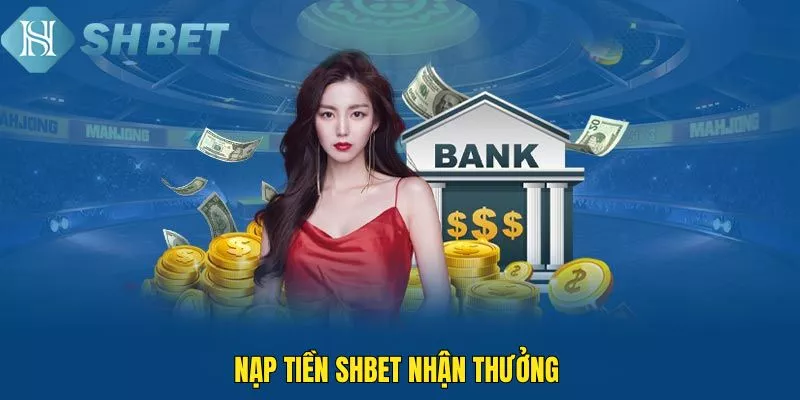 Hướng dẫn nạp tiền Shbe bổ ích và tối ưu cho cược thủ